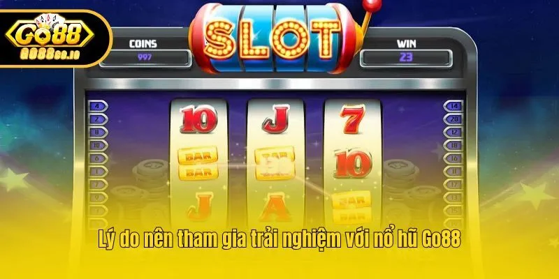 Lý do nên tham gia trải nghiệm với nổ hũ Go88