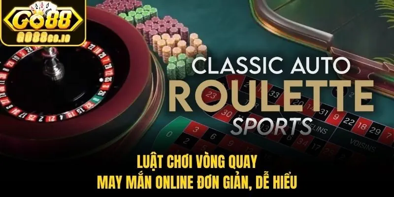 Luật chơi vòng quay may mắn online​ đơn giản, dễ hiểu