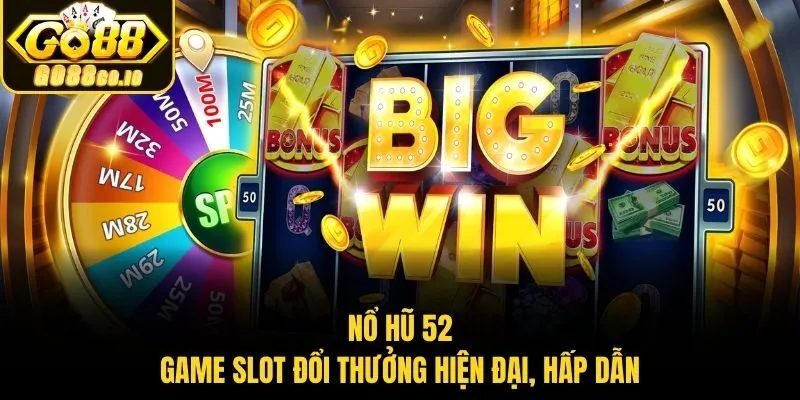 Nổ hũ 52 - Game slot đổi thưởng hiện đại, hấp dẫn