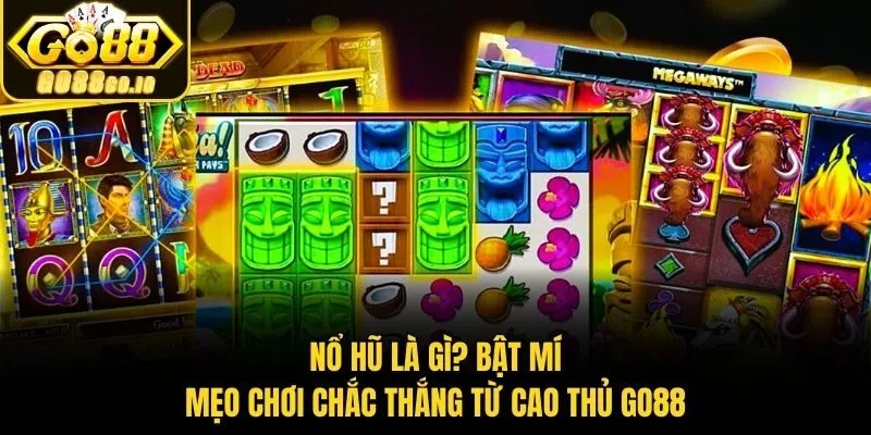 Nổ Hũ Là Gì? Bật Mí Mẹo Chơi Chắc Thắng Từ Cao Thủ Go88