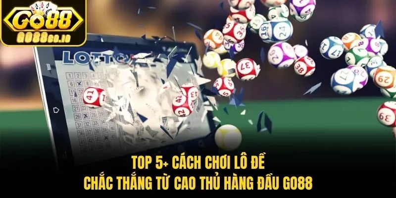Top 5+ Cách Chơi Lô Đề Chắc Thắng Từ Cao Thủ Hàng Đầu Go88