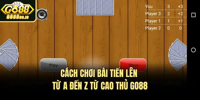 Cách Chơi Bài Tiến Lên​ Từ A Đến Z Từ Cao Thủ Go88