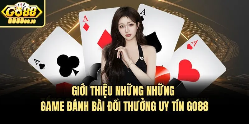 Giới thiệu những những game đánh bài đổi thưởng uy tín Go88